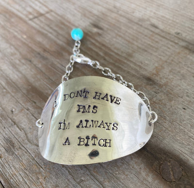 Stamped Spoon Bracelet - I DON'T HAVE PMS, I'M ALWAYS A BITCH