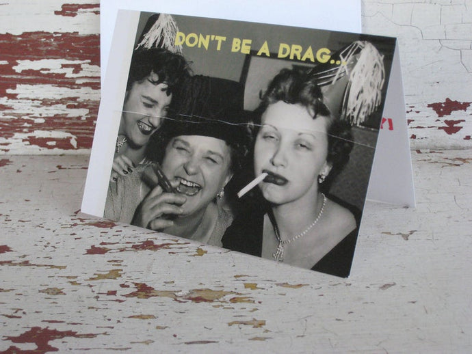 Greeting Card - Don't Be a Drag