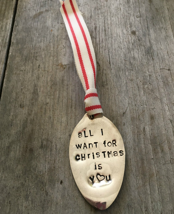 Stamped Spoon Ornament All I Want for Christmas is You 